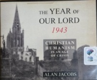 The Year of Our Lord 1943 - Christian Humanism in An Age of Crisis written by Alan Jacobs performed by Paul Boehmer and  on CD (Unabridged)